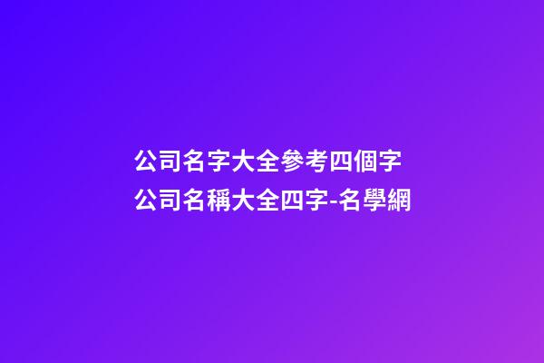 公司名字大全參考四個字 公司名稱大全四字-名學網